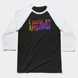 I Suck At Apologies Tie Dye Groovy Funny Sarcastic Sarcasm Baseball T-Shirt